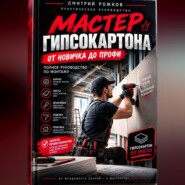 Мастер гипсокартона. От новичка до профи. Полное руководство по монтажу