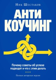 Антикоучинг. Почему советы об успехе подводят и что с этим делать (полная авторская версия)