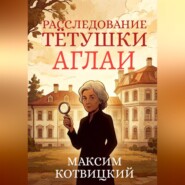 Расследование тётушки Аглаи