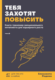 Тебя захотят повысить. Книга-тренажер эмоционального интеллекта для карьерного роста