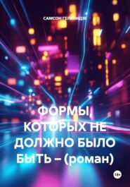 ФОРМЫ, КОТОРЫХ НЕ ДОЛЖНО БЫЛО БЫТЬ – (роман)