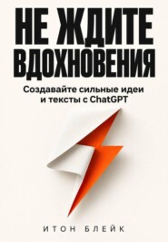 Не ждите вдохновения. Создавайте сильные идеи и тексты с ChatGPT