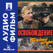 Освобождение. Фильм 5. Последний штурм - аудиофильм