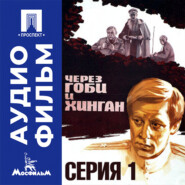Через Гоби и Хинган. Серия 1 - аудиофильм