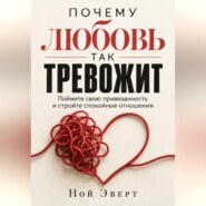 Почему любовь так тревожит. Поймите свою привязанность и стройте спокойные отношения