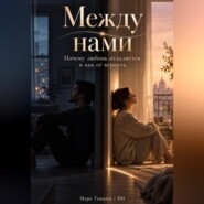 Между нами: Почему любовь отдаляется и как её вернуть