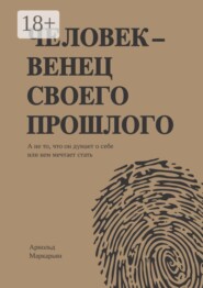 Человек — венец своего прошлого. А не то, что он думает о себе или кем мечтает стать