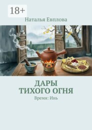 Дары тихого огня. Время: Инь