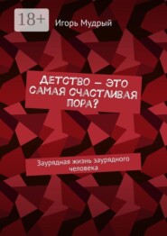Детство — это самая счастливая пора? Заурядная жизнь заурядного человека