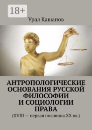 Антропологические основания русской философии и социологии права. (XVIII — первая половина XX вв.)