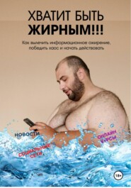 Хватит быть жирным. Как вылечить информационное ожирение, победить хаос и начать действовать