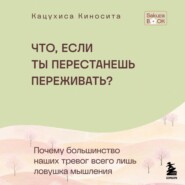 Что если ты перестанешь переживать? Почему большинство наших тревог всего лишь ловушка мышления
