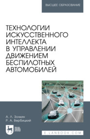 Технологии искусственного интеллекта в управлении движением беспилотных автомобилей. Учебное пособие для вузов. 2-е издание, стереотипное