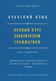 Арабский язык. Полный курс практической грамматики. Часть 2. Сравнительная типология арабского и английского языков. Упражнения на перевод. Серия "Лингвистический Реаниматор"