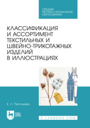 Классификация и ассортимент текстильных и швейно-трикотажных изделий в иллюстрациях. Учебное пособие для СПО. 3-е издание, стереотипное