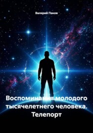 Воспоминания молодого тысячелетнего человека. Телепорт