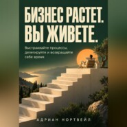 Бизнес растет. Вы живете. Выстраивайте процессы, делегируйте и возвращайте себе время
