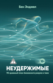 Неудержимые. 90-дневный план биохакинга разума и тела