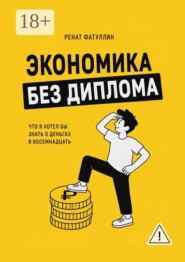 Экономика без диплома. Что я хотел бы знать о деньгах в восемнадцать