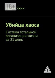 Убийца хаоса. Система тотальной организации жизни за 21 день