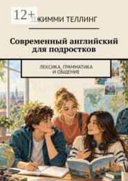 Современный английский для подростков. Лексика, грамматика и общение