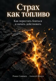 Страх как топливо: Как перестать бояться и начать действовать