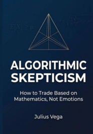 Algorithmic Skepticism: How to Trade Based on Mathematics, Not Emotions