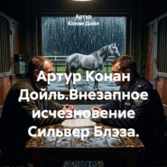 Артур Конан Дойль.Внезапное исчезновение Сильвер Блэза.