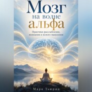 Мозг на волне альфа: Практики расслабления, внимания и ясного мышления
