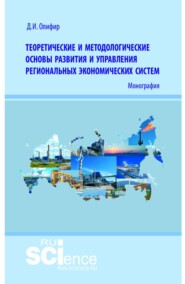 Теоретические и методологические основы развития и управления региональных экономических систем. (Аспирантура, Бакалавриат, Магистратура). Монография.