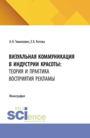 Визуальная коммуникация в индустрии красоты: теория и практика восприятия рекламы. (Аспирантура, Бакалавриат, Магистратура). Монография.
