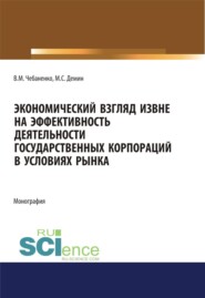 Экономический взгляд извне на эффективность деятельности государственных корпораций в условиях рынка. (Аспирантура, Бакалавриат, Магистратура, Специалитет). Монография.