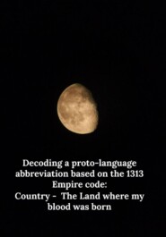 Decoding a proto-language abbreviation based on the 1313 Empire code: Country -  The Land where my blood was born