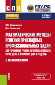 Математические методы решения прикладных профессиональных задач (для укрупненной группы Прикладная геология, горное дело, нефтегазовое дело и геодезия ). С практикумом. (СПО). Учебное пособие.
