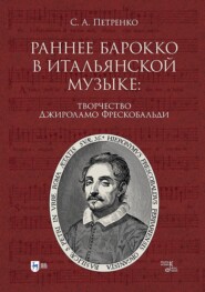Раннее барокко в итальянской музыке: творчество Джироламо Фрескобальди. Монография
