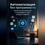 Автоматизация без программиста: Свяжите приложения и освободите часы каждую неделю
