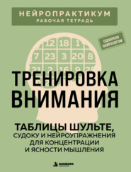 Тренировка внимания. Таблицы Шульте, судоку и нейроупражнения для концентрации и ясности мышления