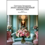 Том 10 «Интерьерные букеты» Эпоха инновационной флористики