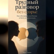 Трудный разговор без ссоры: Как обсуждать проблемы и быть услышанным