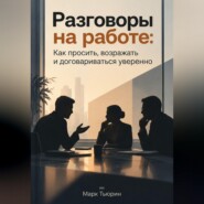 Разговоры на работе: Как просить, возражать и договариваться уверенно
