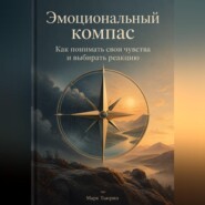 Эмоциональный компас: Как понимать свои чувства и выбирать реакцию