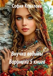 Внучка ведьмы Воронихи. 5 книга