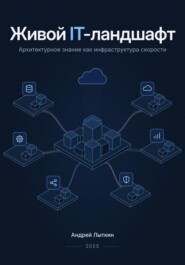 Живой IT-ландшафт: архитектурное знание как инфраструктура скорости