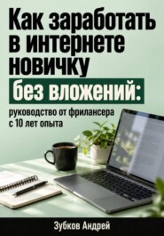 Как заработать в интернете новичку без вложений: руководство от фрилансера с 10 лет опыта