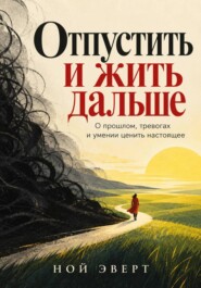 Отпустить и жить дальше. О прошлом, тревогах и умении ценить настоящее