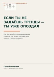 Если ты не задаешь тренды — ты уже опоздал. Как брать работающие идеи рынка и делать так, чтобы они работали именно в вашей кофейне
