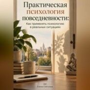 Практическая психология повседневности: Как применять психологию в реальных ситуациях