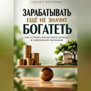 Зарабатывать ещё не значит богатеть. Как устроить финансовую свободу в современной экономике