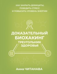 Доказательный биохакинг. Треугольник здоровья. Как закрыть дефициты, победить стресс и повысить уровень энергии
