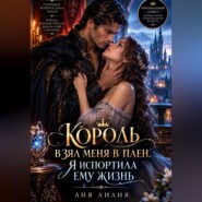Король взял меня в плен. Я испортила ему жизнь